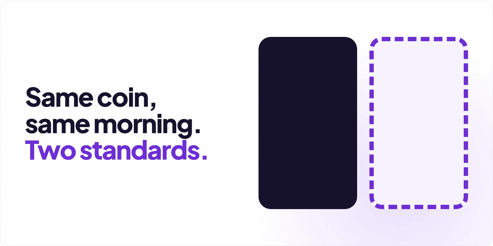 Cover reading "Same coin, same morning. Two standards", beside a solid charcoal panel and an empty dashed violet panel of the same size, divided by a thin vertical rule
