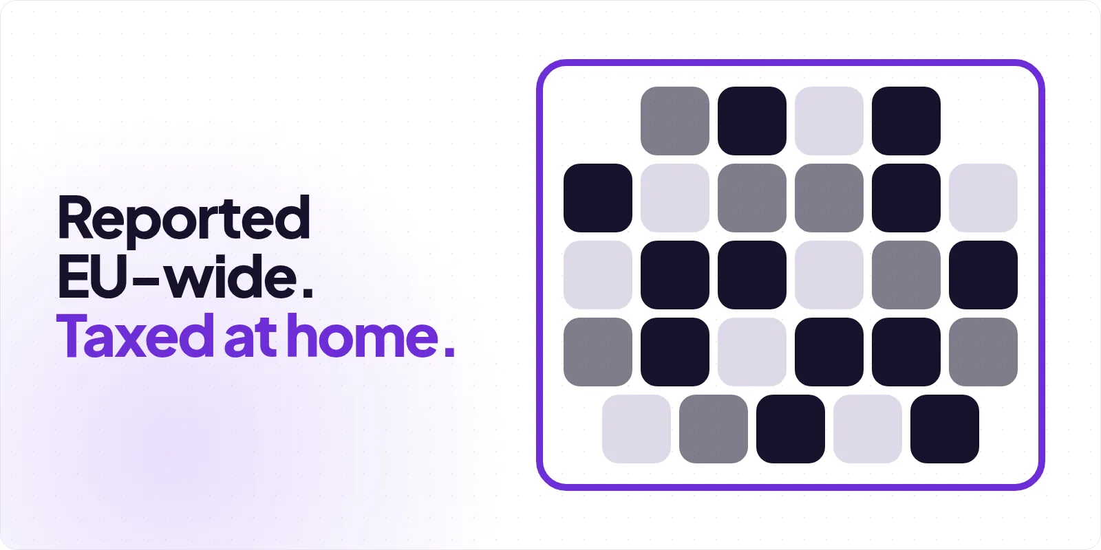Cover reading "Reported EU-wide. Taxed at home", beside a violet-outlined panel holding a scattered grid of small rounded squares in charcoal, grey and pale lilac