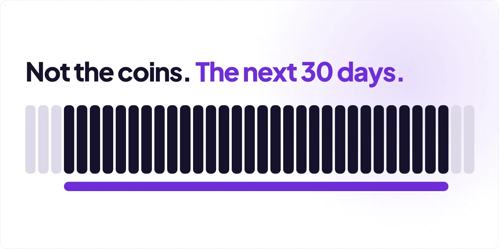 Cover reading "Not the coins. The next 30 days", above thirty charcoal bars flanked by pale grey ones, with a violet rule running the length of the charcoal run